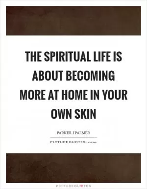 The spiritual life is about becoming more at home in your own skin Picture Quote #1
