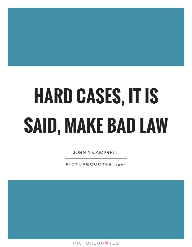 Hard cases, it is said, make bad law Picture Quote #1