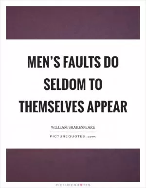 Men’s faults do seldom to themselves appear Picture Quote #1