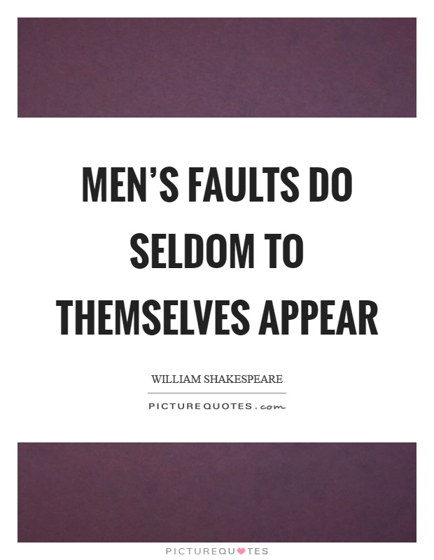 Men's faults do seldom to themselves appear Picture Quote #1