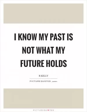 I know my past is not what my future holds Picture Quote #1
