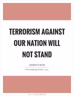 Terrorism against our nation will not stand Picture Quote #1