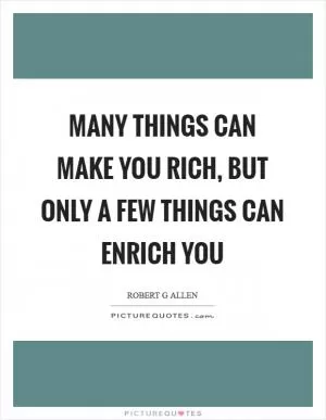 Many things can make you rich, but only a few things can enrich you Picture Quote #1