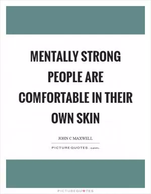 Mentally strong people are comfortable in their own skin Picture Quote #1