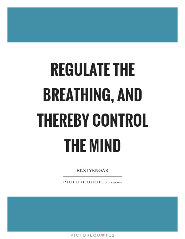 Regulate the breathing, and thereby control the mind Picture Quote #1