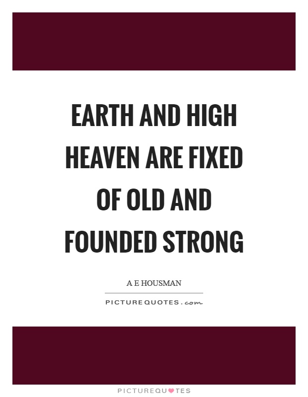 Earth and high heaven are fixed of old and founded strong Picture Quote #1