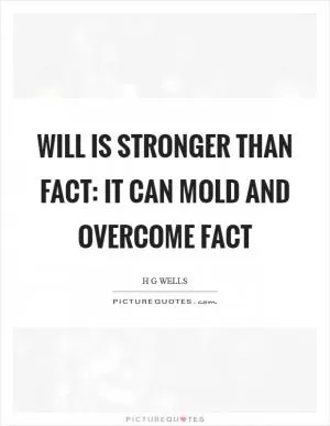 Will is stronger than fact: it can mold and overcome fact Picture Quote #1