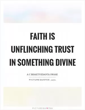 Faith is unflinching trust in something divine Picture Quote #1