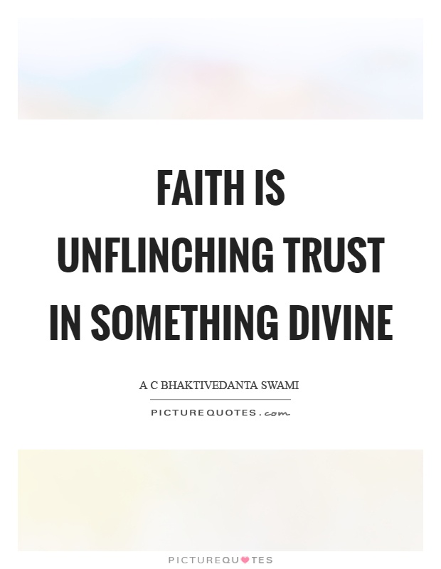 Faith is unflinching trust in something divine Picture Quote #1