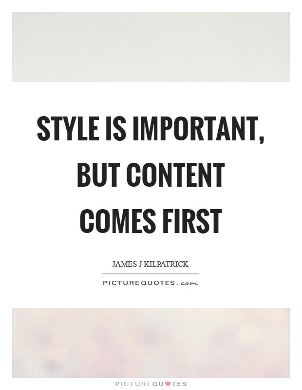 Style is important, but content comes first Picture Quote #1