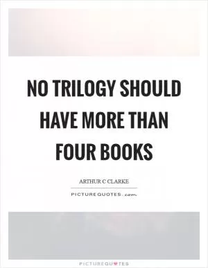No trilogy should have more than four books Picture Quote #1