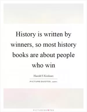 History is written by winners, so most history books are about people who win Picture Quote #1