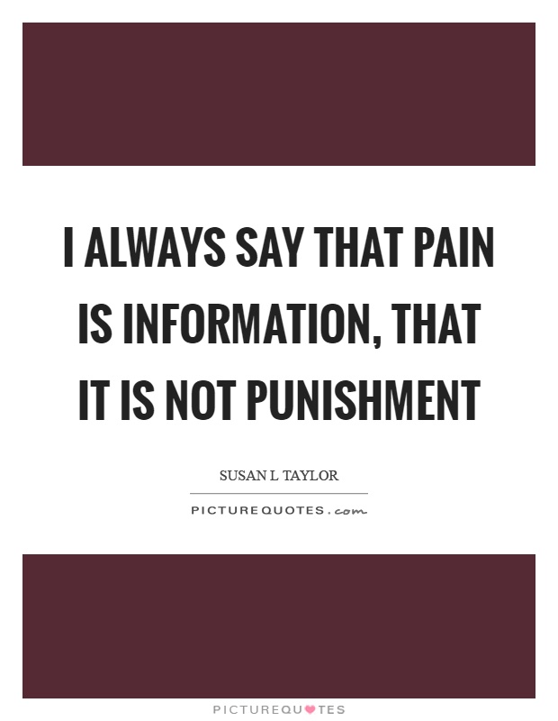 I always say that pain is information, that it is not punishment Picture Quote #1