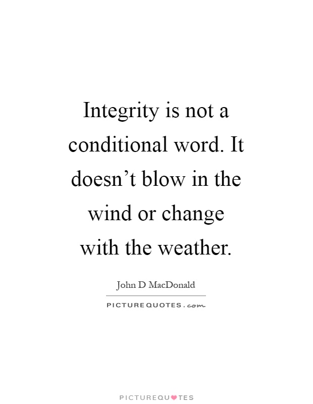 Integrity is not a conditional word. It doesn't blow in the wind or change with the weather Picture Quote #1