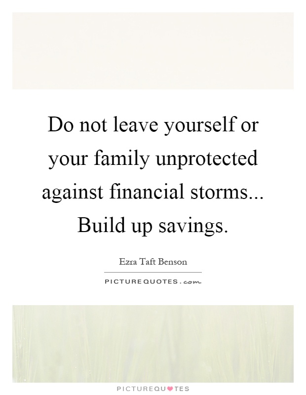 Do not leave yourself or your family unprotected against financial storms... Build up savings Picture Quote #1