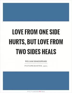 Love from one side hurts, but love from two sides heals Picture Quote #1