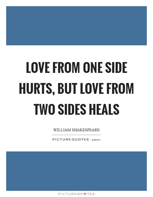 Love from one side hurts, but love from two sides heals Picture Quote #1