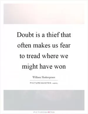 Doubt is a thief that often makes us fear to tread where we might have won Picture Quote #1