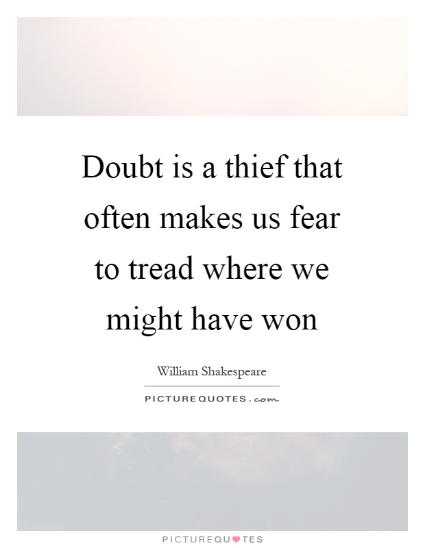 Doubt is a thief that often makes us fear to tread where we might have won Picture Quote #1