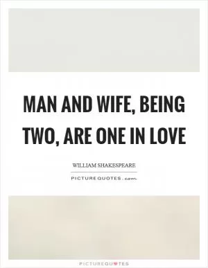 Man and wife, being two, are one in love Picture Quote #1
