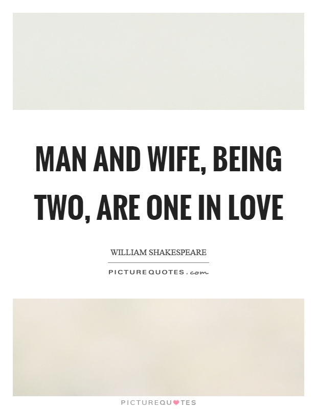 Man and wife, being two, are one in love Picture Quote #1