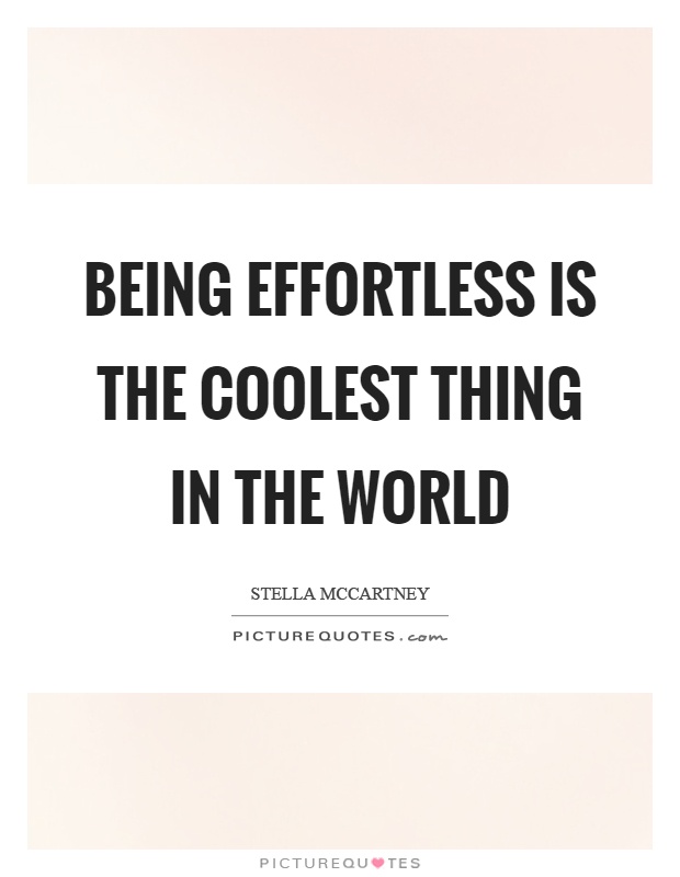 Being effortless is the coolest thing in the world Picture Quote #1