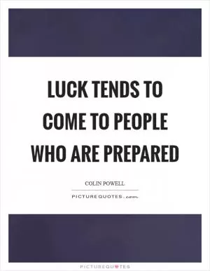Luck tends to come to people who are prepared Picture Quote #1