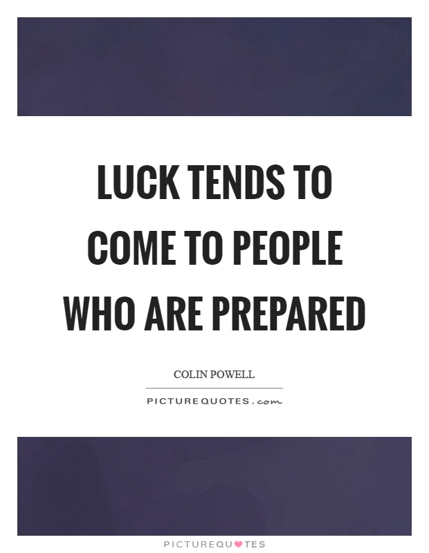 Luck tends to come to people who are prepared Picture Quote #1