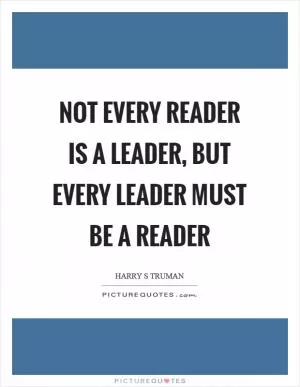 Not every reader is a leader, but every leader must be a reader Picture Quote #1