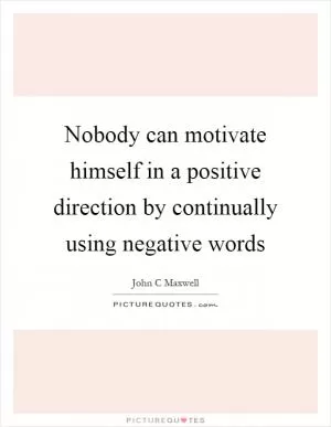 Nobody can motivate himself in a positive direction by continually using negative words Picture Quote #1