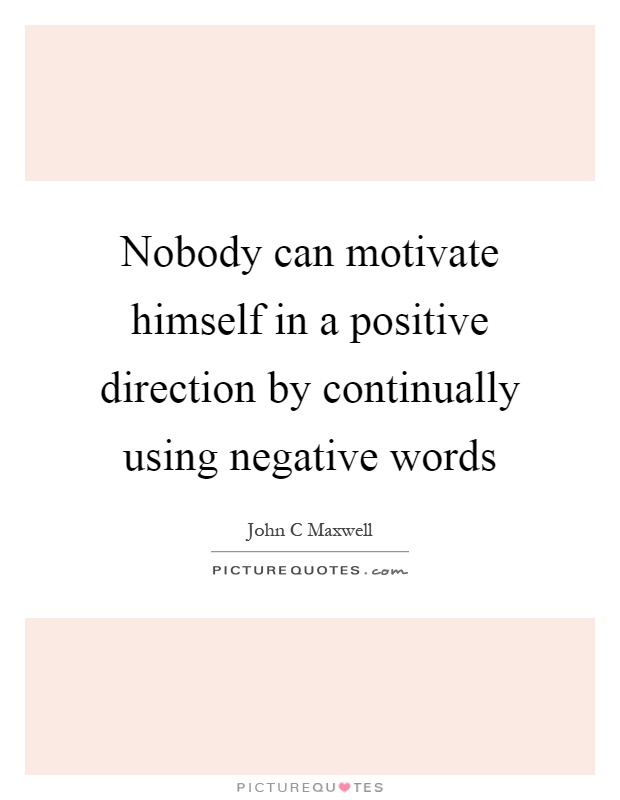 Nobody can motivate himself in a positive direction by continually using negative words Picture Quote #1