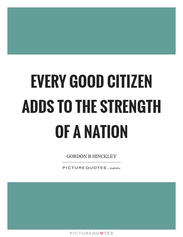 Every good citizen adds to the strength of a nation Picture Quote #1