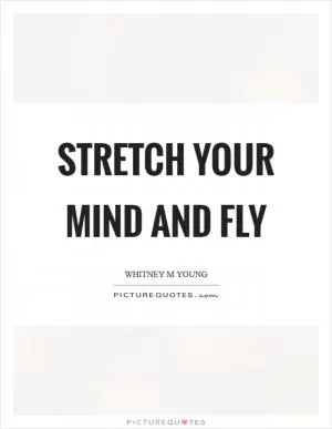 Stretch your mind and fly Picture Quote #1
