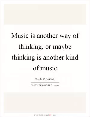 Music is another way of thinking, or maybe thinking is another kind of music Picture Quote #1