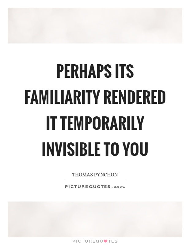 Perhaps its familiarity rendered it temporarily invisible to you Picture Quote #1