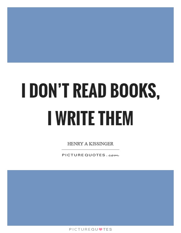 I don't read books, I write them Picture Quote #1