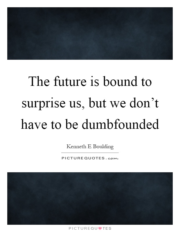 The future is bound to surprise us, but we don't have to be dumbfounded Picture Quote #1
