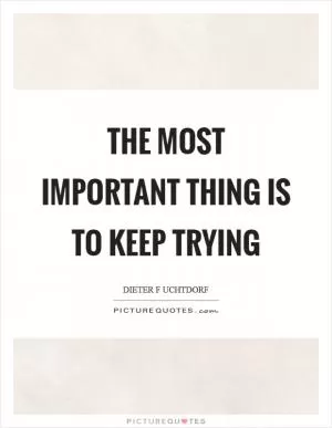 The most important thing is to keep trying Picture Quote #1