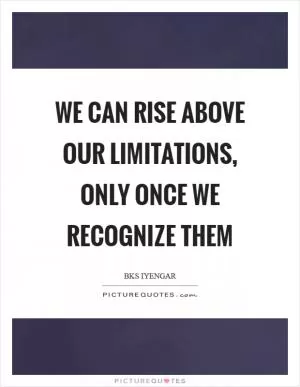 We can rise above our limitations, only once we recognize them Picture Quote #1