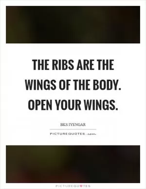 The ribs are the wings of the body. Open your wings Picture Quote #1