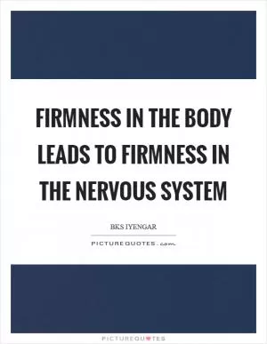 Firmness in the body leads to firmness in the nervous system Picture Quote #1