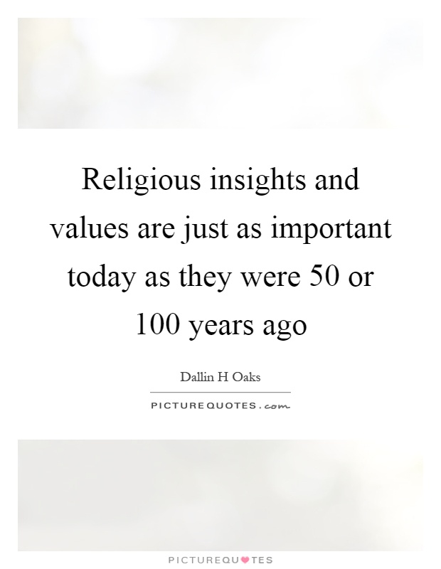 Religious insights and values are just as important today as they were 50 or 100 years ago Picture Quote #1