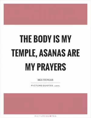 The body is my temple, asanas are my prayers Picture Quote #1