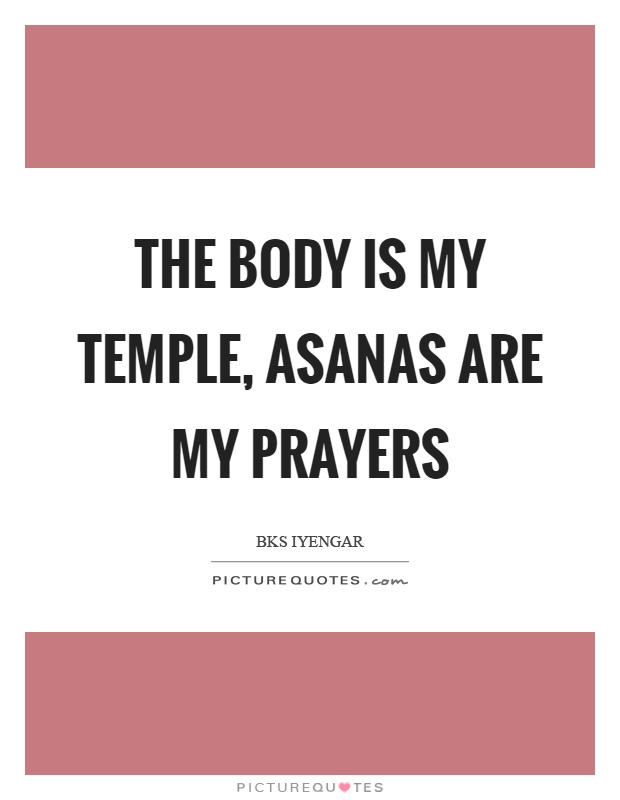 The body is my temple, asanas are my prayers Picture Quote #1