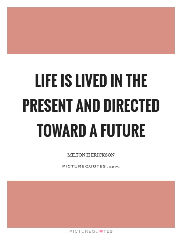 Life is lived in the present and directed toward a future Picture Quote #1