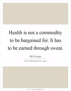 Health is not a commodity to be bargained for. It has to be earned through sweat Picture Quote #1