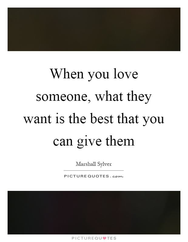 When you love someone, what they want is the best that you can give them Picture Quote #1