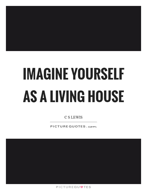 Imagine yourself as a living house Picture Quote #1