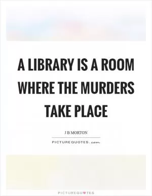 A library is a room where the murders take place Picture Quote #1