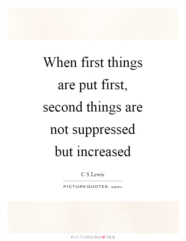 When first things are put first, second things are not suppressed but increased Picture Quote #1